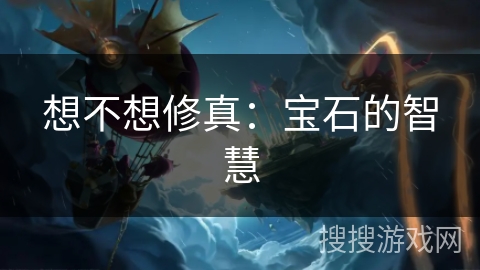 想不想修真：宝石的智慧