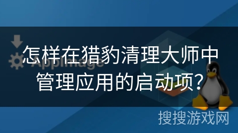 怎样在猎豹清理大师中管理应用的启动项? 怎样在猎豹清理大师中管理应用的启动项?