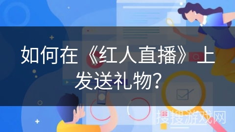 如何在《红人直播》上发送礼物？