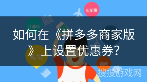 如何在《拼多多商家版》上设置优惠券？