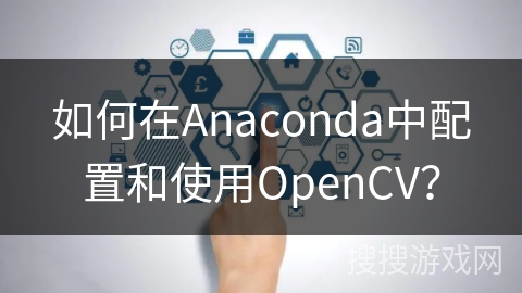 如何在Anaconda中配置和使用OpenCV？