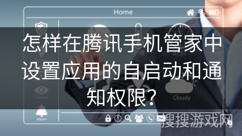 怎样在腾讯手机管家中设置应用的自启动和通知权限？