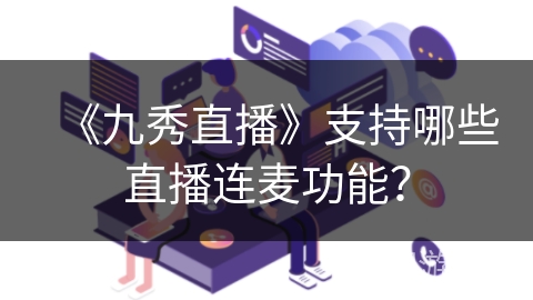 《九秀直播》支持哪些直播连麦功能？