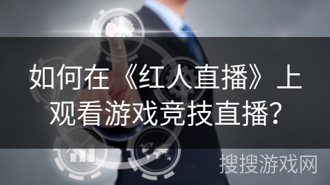 如何在《红人直播》上观看游戏竞技直播？