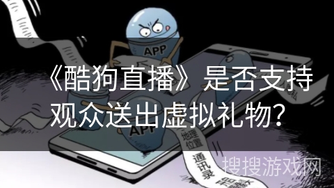 《酷狗直播》是否支持观众送出虚拟礼物？