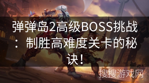 弹弹岛2高级BOSS挑战：制胜高难度关卡的秘诀！