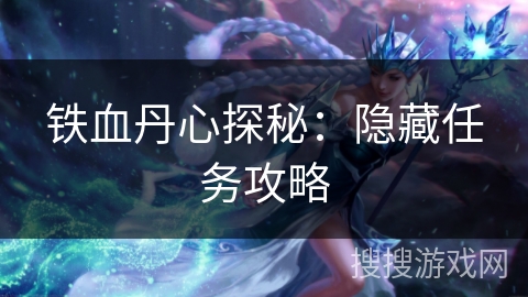 铁血丹心探秘：隐藏任务攻略