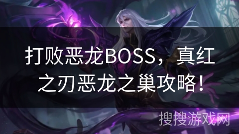 打败恶龙BOSS，真红之刃恶龙之巢攻略！
