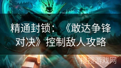 精通封锁：《敢达争锋对决》控制敌人攻略