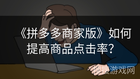 《拼多多商家版》如何提高商品点击率？