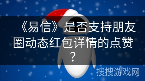 《易信》是否支持朋友圈动态红包详情的点赞？
