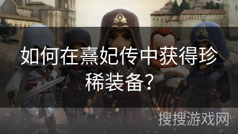 如何在熹妃传中获得珍稀装备？