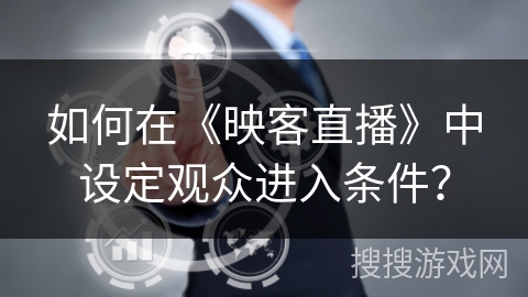 如何在《映客直播》中设定观众进入条件？