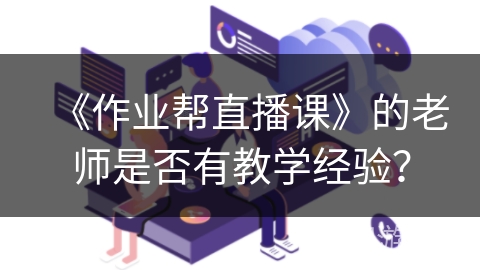 《作业帮直播课》的老师是否有教学经验？