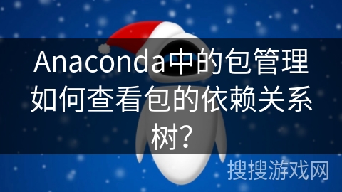 Anaconda中的包管理如何查看包的依赖关系树？