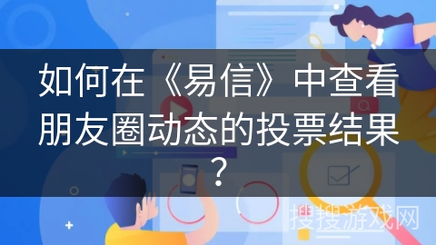 如何在《易信》中查看朋友圈动态的投票结果？