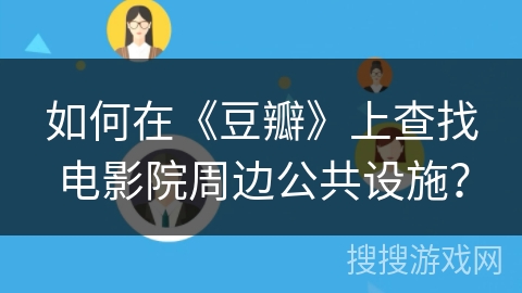 如何在《豆瓣》上查找电影院周边公共设施？