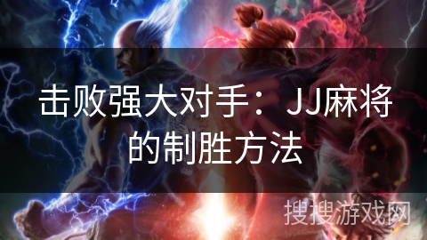 击败强大对手：JJ麻将的制胜方法