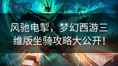 风驰电掣，梦幻西游三维版坐骑攻略大公开！