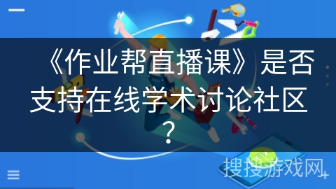 《作业帮直播课》是否支持在线学术讨论社区？