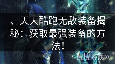 、天天酷跑无敌装备揭秘：获取最强装备的方法！