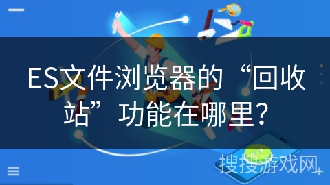 ES文件浏览器的“回收站”功能在哪里？