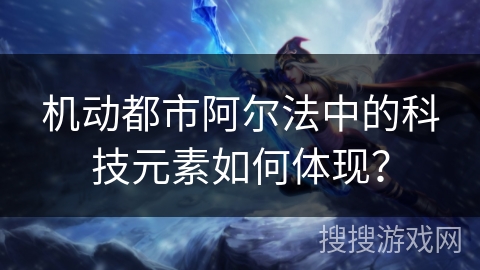 机动都市阿尔法中的科技元素如何体现？