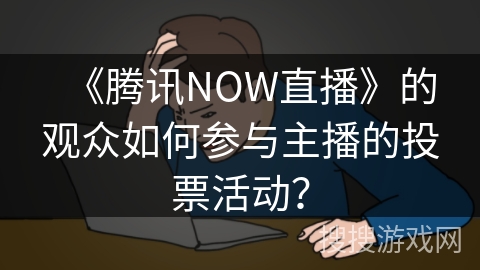 《腾讯NOW直播》的观众如何参与主播的投票活动？