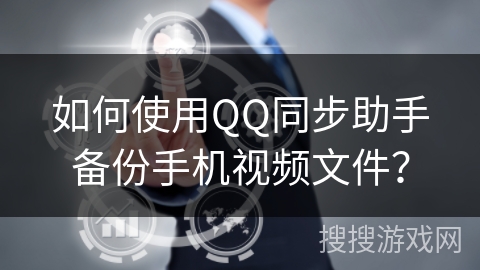 如何使用QQ同步助手备份手机视频文件？