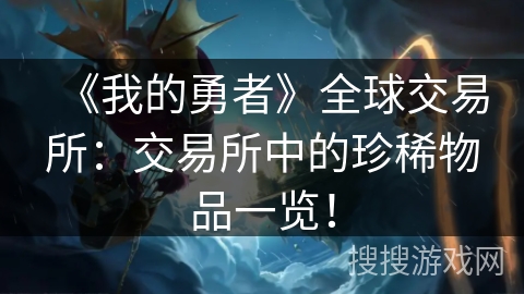 《我的勇者》全球交易所：交易所中的珍稀物品一览！
