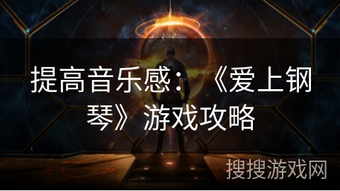 提高音乐感：《爱上钢琴》游戏攻略