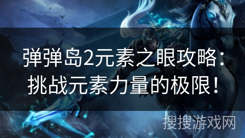 弹弹岛2元素之眼攻略：挑战元素力量的极限！