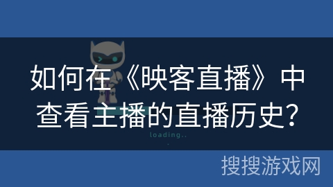 如何在《映客直播》中查看主播的直播历史？