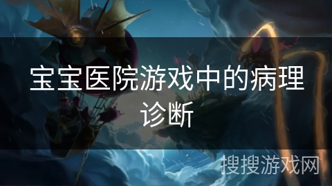 宝宝医院游戏中的病理诊断