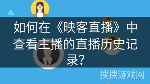 如何在《映客直播》中查看主播的直播历史记录？