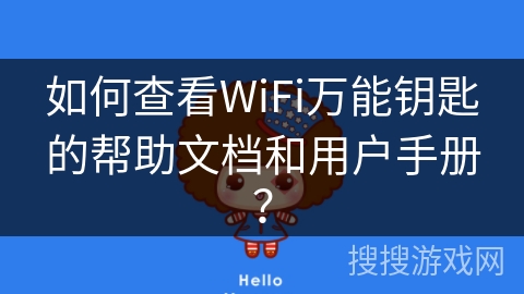 如何查看WiFi万能钥匙的帮助文档和用户手册？