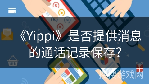 《Yippi》是否提供消息的通话记录保存? 《Yippi》是否提供消息的通话记录保存?