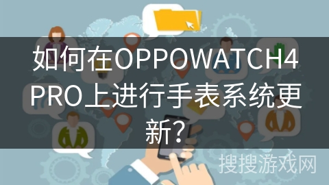 如何在OPPOWATCH4PRO上进行手表系统更新? 如何在OPPOWATCH4PRO上进行手表系统更新?