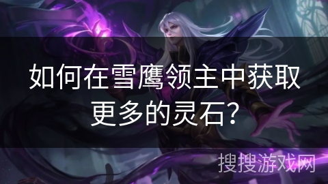 如何在雪鹰领主中获取更多的灵石？
