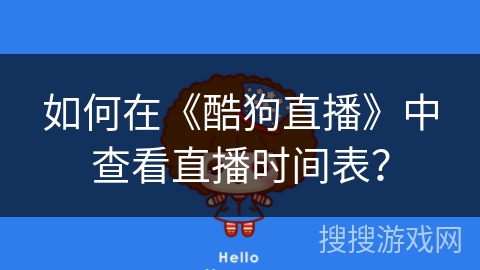 如何在《酷狗直播》中查看直播时间表？
