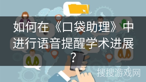 如何在《口袋助理》中进行语音提醒学术进展？
