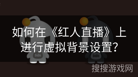 如何在《红人直播》上进行虚拟背景设置？