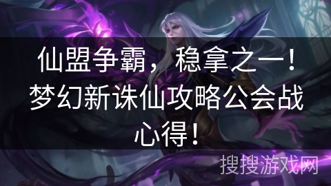 仙盟争霸，稳拿之一！梦幻新诛仙攻略公会战心得！
