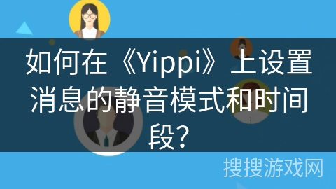 如何在《Yippi》上设置消息的静音模式和时间段? 如何在《Yippi》上设置消息的静音模式和时间段?