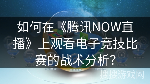 如何在《腾讯NOW直播》上观看电子竞技比赛的战术分析？