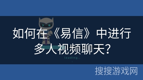 如何在《易信》中进行多人视频聊天? 如何在《易信》中进行多人视频聊天?
