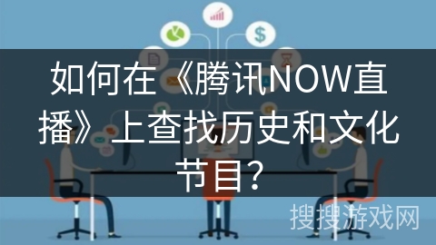 如何在《腾讯NOW直播》上查找历史和文化节目? 如何在《腾讯NOW直播》上查找历史和文化节目?