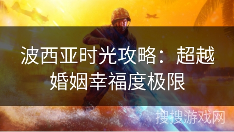 波西亚时光攻略：超越婚姻幸福度极限