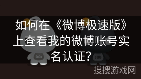 如何在《微博极速版》上查看我的微博账号实名认证？