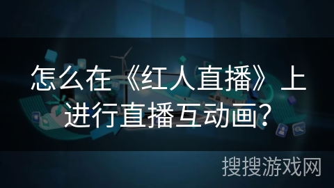 怎么在《红人直播》上进行直播互动画？